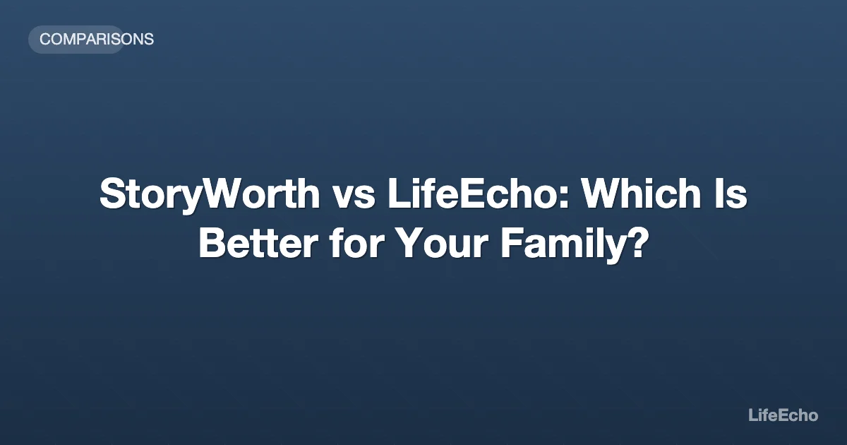 StoryWorth vs LifeEcho: Which Is Better for Your Family? — LifeEcho