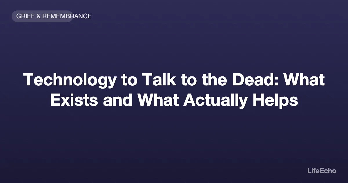 Technology to Talk to the Dead: What Exists and What Actually Helps — LifeEcho
