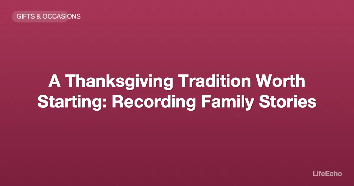 A Thanksgiving Tradition Worth Starting: Recording Family Stories — LifeEcho