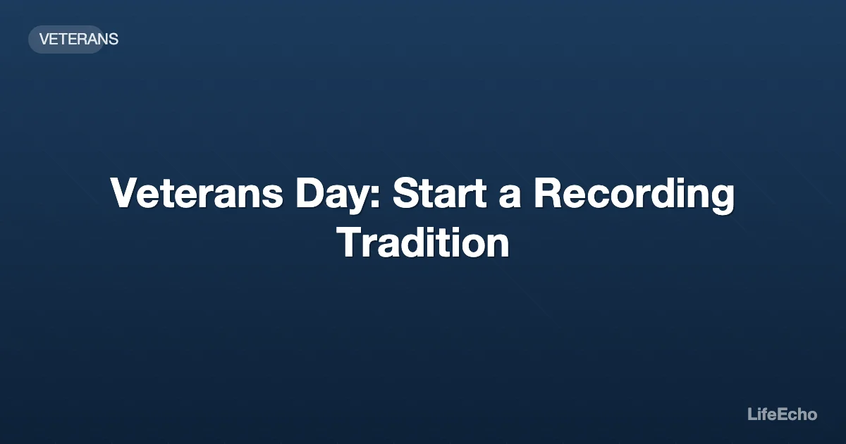 Veterans Day: Start a Recording Tradition — LifeEcho