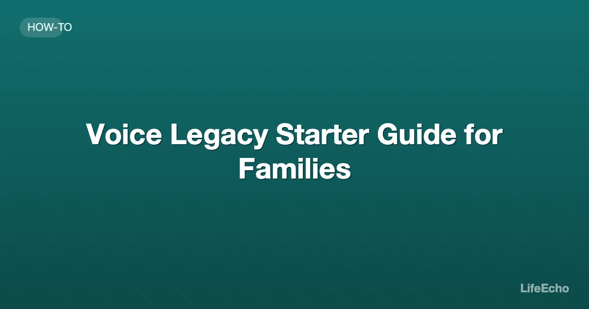Voice Legacy Starter Guide for Families — LifeEcho