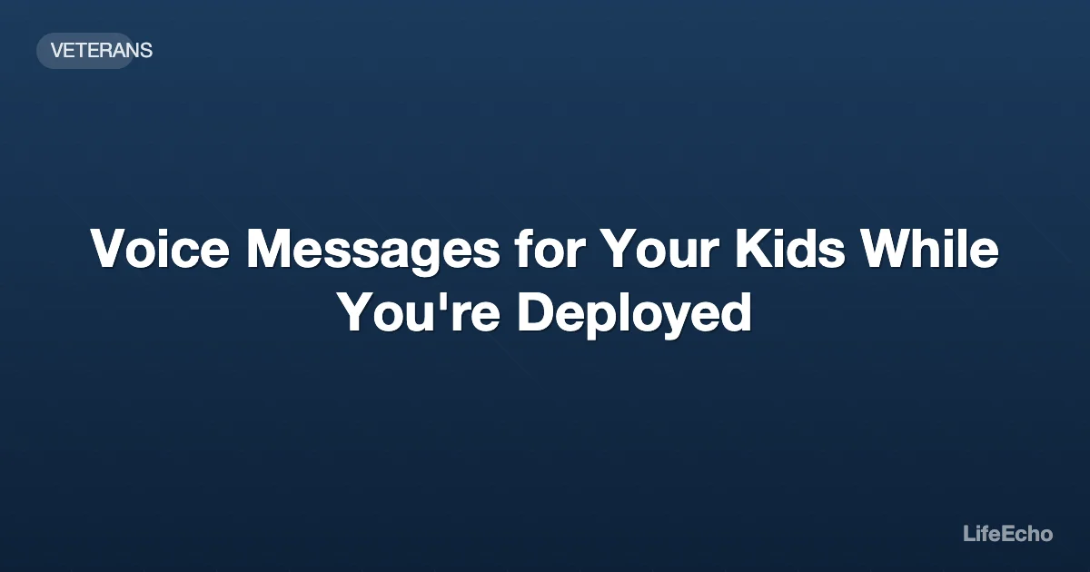 Voice Messages for Your Kids While You're Deployed — LifeEcho