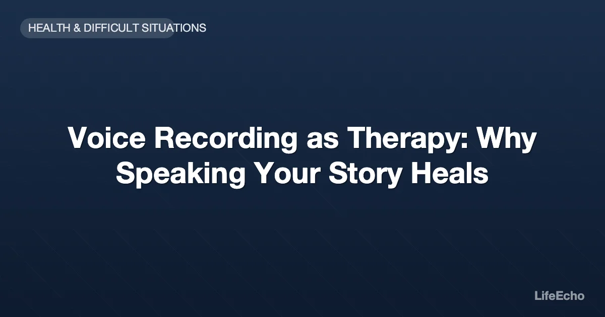 Voice Recording as Therapy: Why Speaking Your Story Heals — LifeEcho