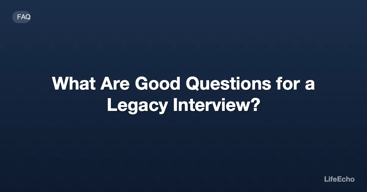 What Are Good Questions for a Legacy Interview? — LifeEcho