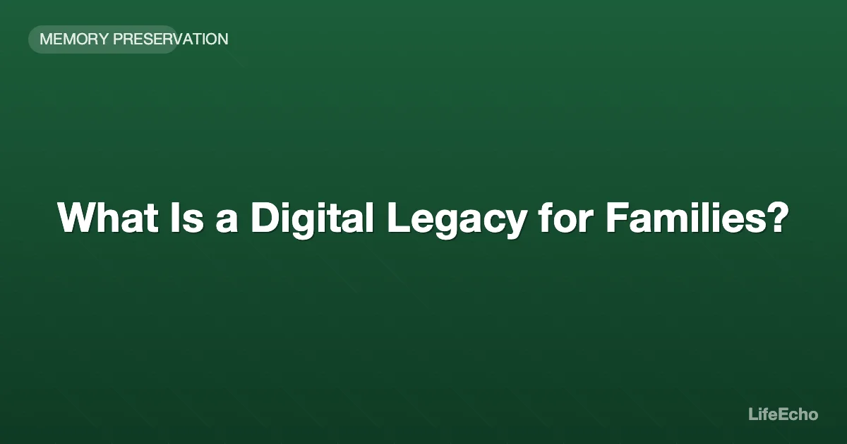 What Is a Digital Legacy for Families? — LifeEcho