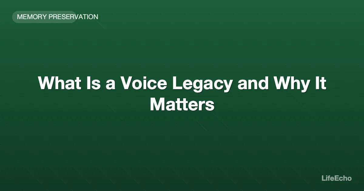 What Is a Voice Legacy and Why It Matters — LifeEcho