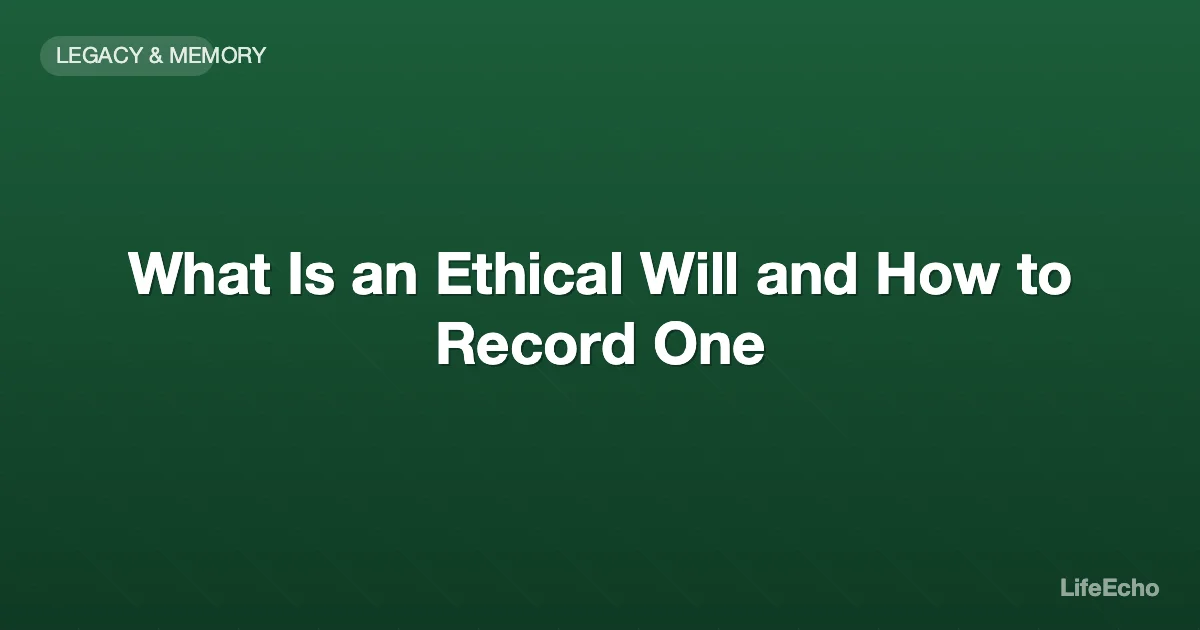 What Is an Ethical Will and How to Record One — LifeEcho