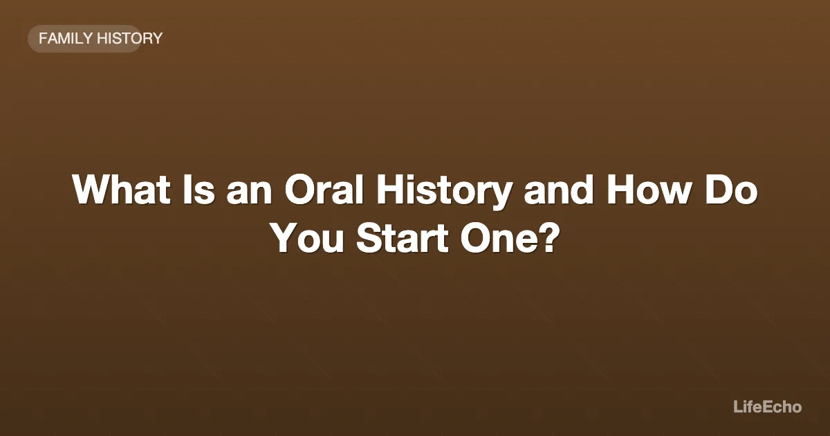 What Is an Oral History and How Do You Start One? — LifeEcho