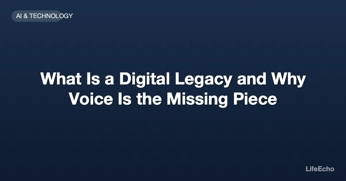 What Is a Digital Legacy and Why Voice Is the Missing Piece — LifeEcho