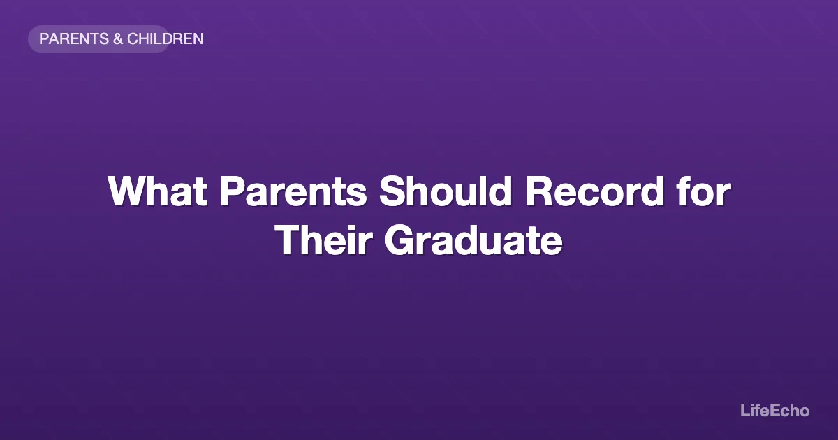 What Parents Should Record for Their Graduate — LifeEcho
