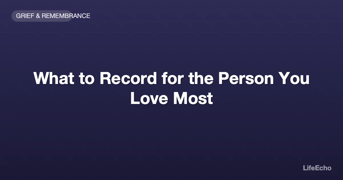 What to Record for the Person You Love Most — LifeEcho