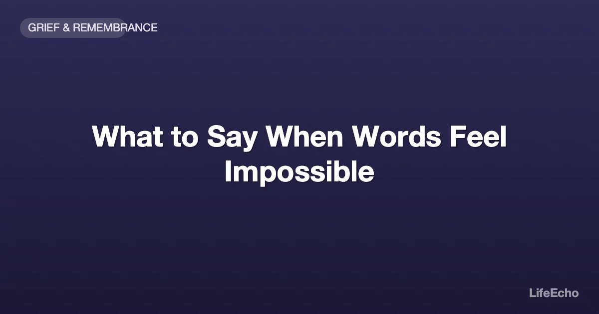 What to Say When Words Feel Impossible — LifeEcho