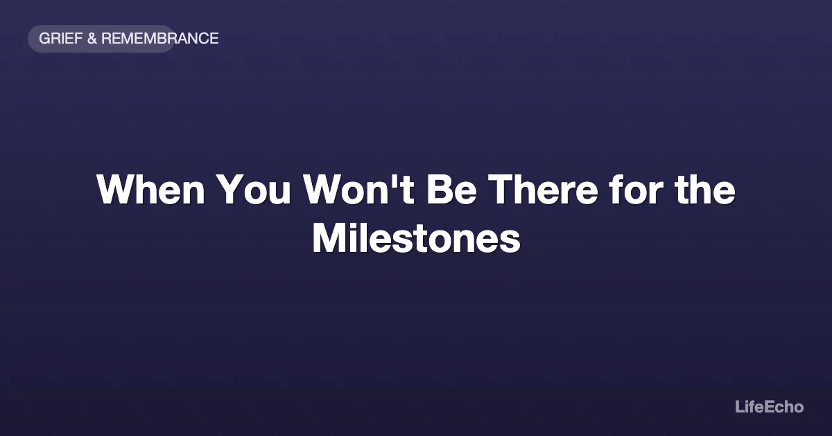 When You Won't Be There for the Milestones — LifeEcho
