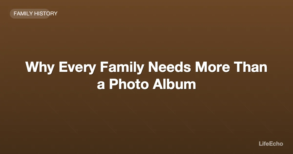 Why Every Family Needs More Than a Photo Album — LifeEcho