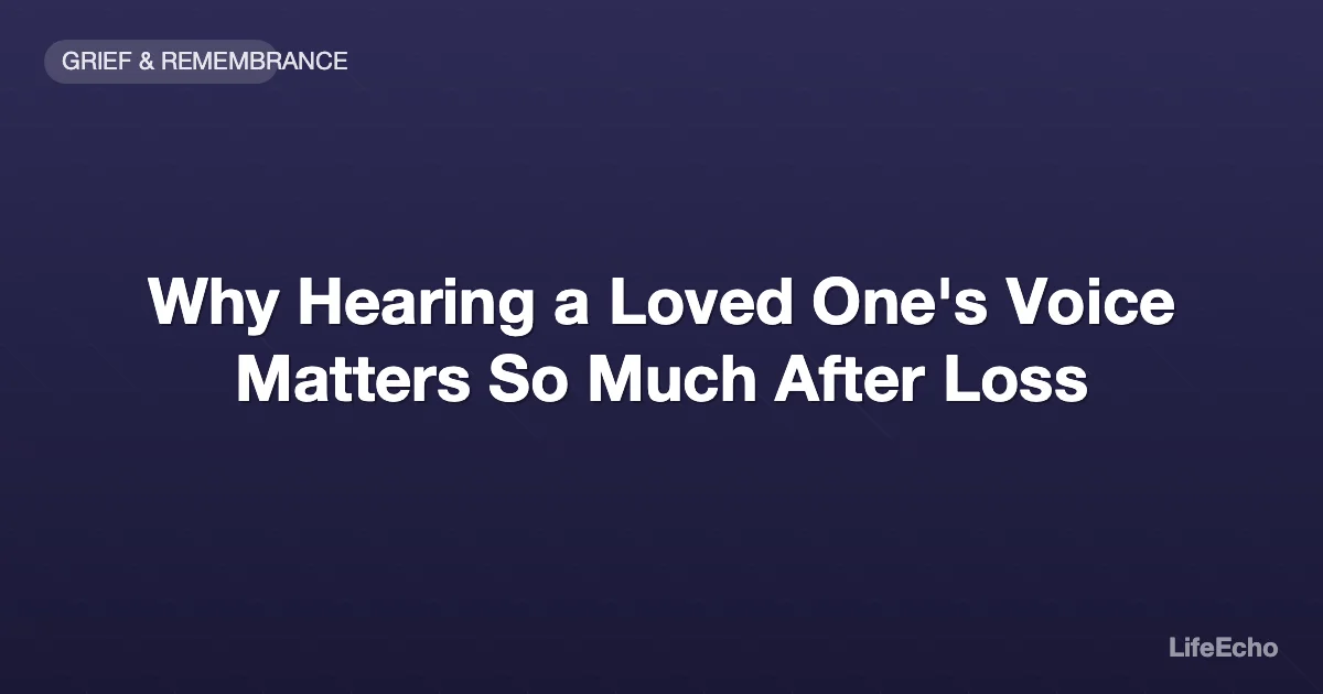 Why Hearing a Loved One's Voice Matters So Much After Loss — LifeEcho