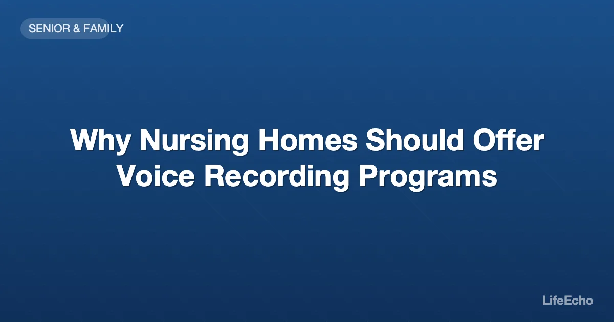 Why Nursing Homes Should Offer Voice Recording Programs — LifeEcho