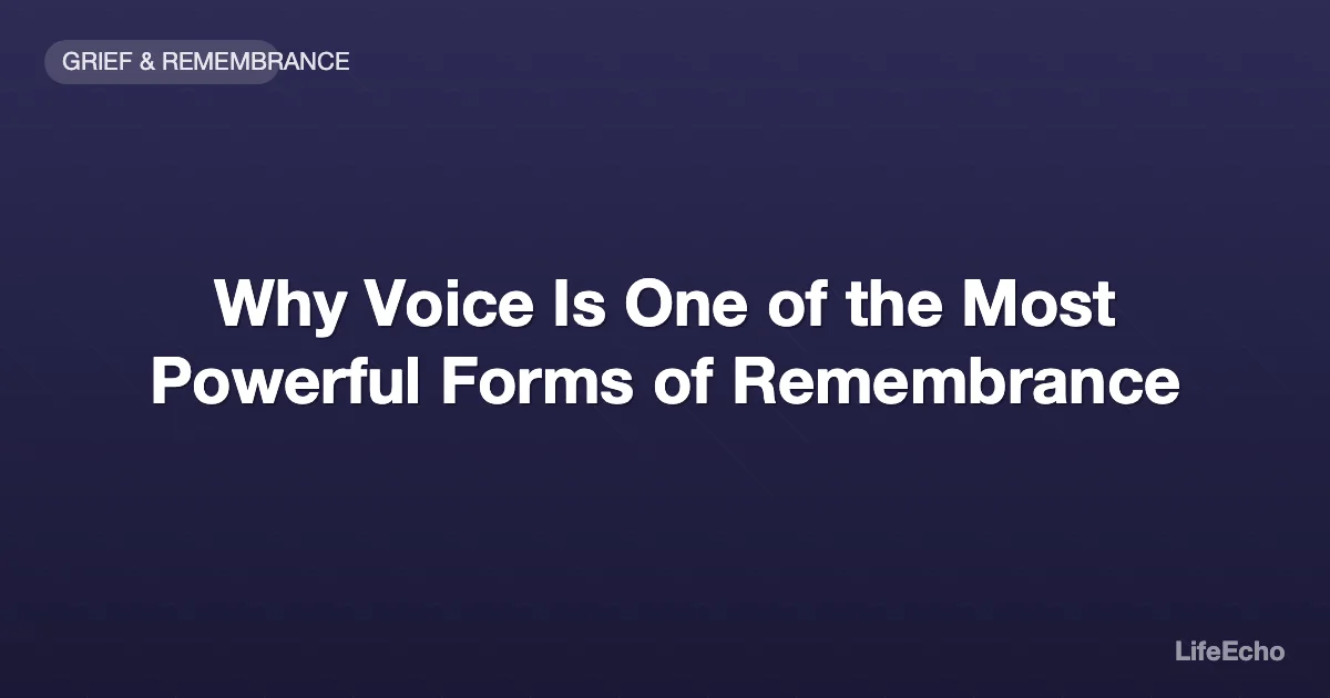 Why Voice Is One of the Most Powerful Forms of Remembrance — LifeEcho