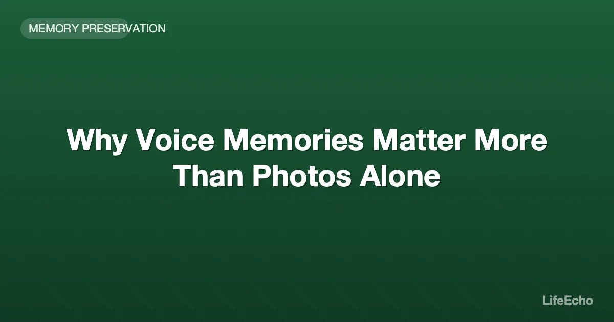 Why Voice Memories Matter More Than Photos Alone — LifeEcho
