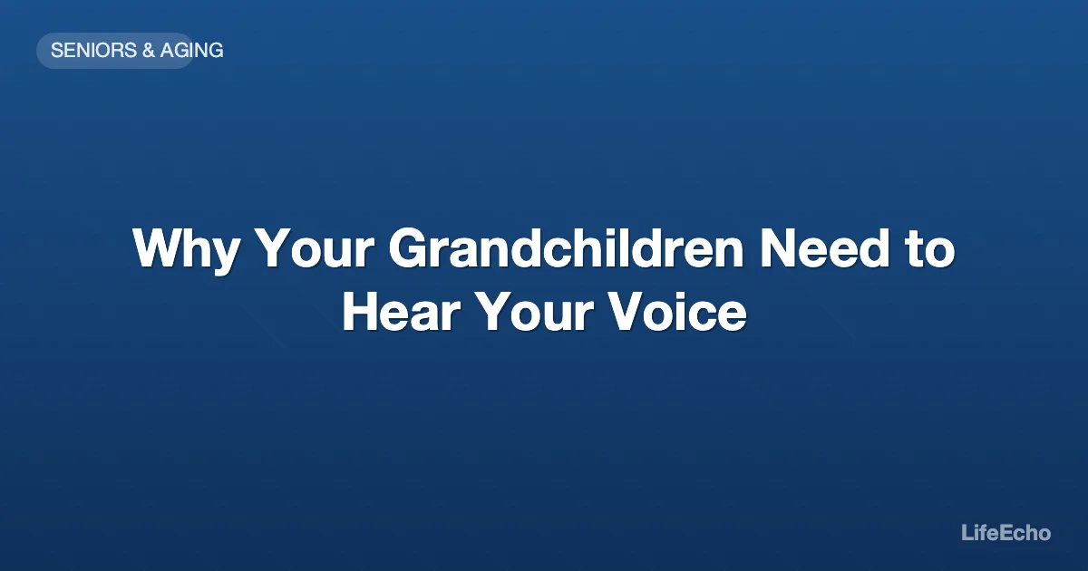 Why Your Grandchildren Need to Hear Your Voice — LifeEcho
