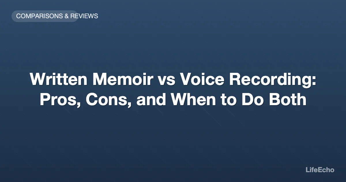 Written Memoir vs Voice Recording: Pros, Cons, and When to Do Both — LifeEcho