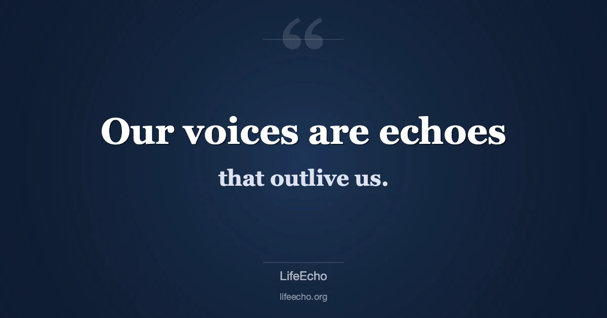 Our voices are echoes that outlive us. — LifeEcho