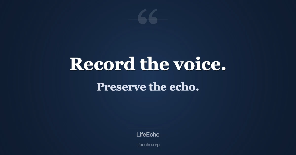 Record the voice. Preserve the echo. — LifeEcho